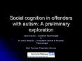 Social cognition in offenders with autism: A preliminary exploration PowerPoint PPT Presentation