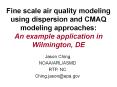 Fine scale air quality modeling using dispersion and CMAQ modeling approaches: An example application in Wilmington, DE PowerPoint PPT Presentation