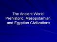 The Ancient World: Prehistoric, Mesopotamian, and Egyptian Civilizations PowerPoint PPT Presentation