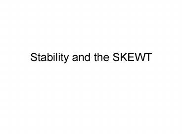 Stability and the SKEWT