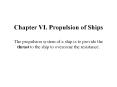 Chapter VI. Propulsion of Ships The propulsion system of a ship is to provide the thrust to the ship to overcome the resistance. PowerPoint PPT Presentation