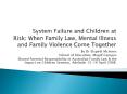 System Failure and Children at Risk:When Family Law, Mental Illness and Family Violence Come Togethe PowerPoint PPT Presentation