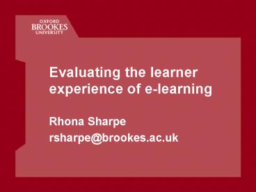 Evaluating the learner experience of elearning Rhona Sharpe rsharpebrookes'ac'uk