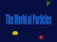 The World of Particles PowerPoint PPT Presentation