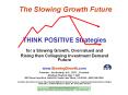 The Slowing Growth Future   THINK POSITIVE Strategies for a Slowing Growth, Overvalued and Rising then Collapsing Investment Demand Future PowerPoint PPT Presentation