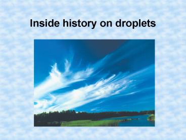 Inside history on droplets
