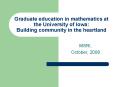 Graduate education in mathematics at the University of Iowa: Building community in the heartland PowerPoint PPT Presentation