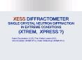 XESS DIFFRACTOMETER SINGLE CRYSTAL NEUTRON DIFFRACTION IN EXTREME CONDITIONS (XTREM, XPRESS ?) PowerPoint PPT Presentation