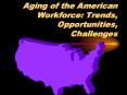 Aging of the American Workforce: Trends, Opportunities, Challenges PowerPoint PPT Presentation