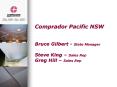 Comprador Pacific NSW Bruce Gilbert State Manager Steve King Sales Rep Greg Hill Sales Rep PowerPoint PPT Presentation