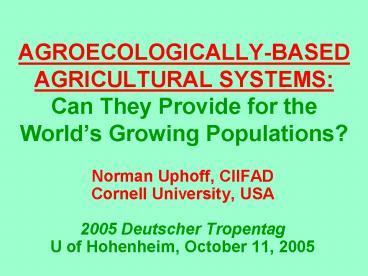 AGROECOLOGICALLY-BASED AGRICULTURAL SYSTEMS:  Can They Provide for the World