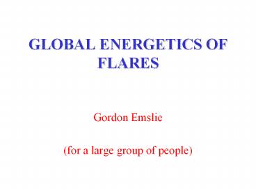 GLOBAL ENERGETICS OF FLARES