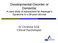 Developmental Disorder or Dementia: A case study of assessment for Aspergers Syndrome in a 59yearold PowerPoint PPT Presentation
