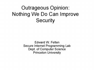 Outrageous Opinion: Nothing We Do Can Improve Security