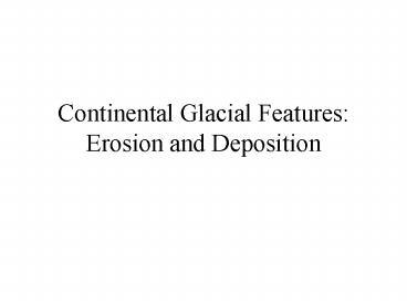 Continental Glacial Features: Erosion and Deposition