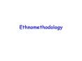 Ethnomethodology PowerPoint PPT Presentation