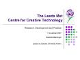 The Leeds Met Centre for Creative Technology PowerPoint PPT Presentation
