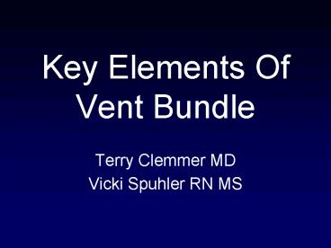 Key Elements Of Vent Bundle Terry Clemmer MD Vicki Spuhler RN MS