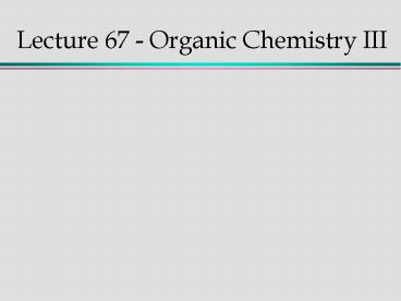Lecture 67 Organic Chemistry III