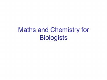 Maths and Chemistry for Biologists