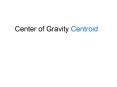 Center of Gravity Centroid PowerPoint PPT Presentation