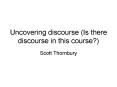 Uncovering discourse Is there discourse in this course PowerPoint PPT Presentation