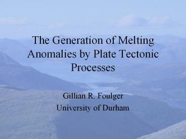 The Generation of Melting Anomalies by Plate Tectonic Processes