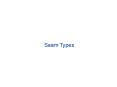 Seam Types PowerPoint PPT Presentation