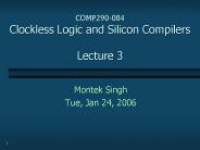 COMP290-084 Clockless Logic and Silicon Compilers Lecture 3
