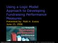 Using a Logic Model Approach to Developing Fundraising Performance Measures Presented by: Matt H. Evans June 15, 2006 PowerPoint PPT Presentation