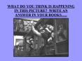 WHAT DO YOU THINK IS HAPPENING IN THIS PICTURE WRITE AN ANSWER IN YOUR BOOKS'' PowerPoint PPT Presentation