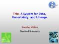 Trio: A System for Data, Uncertainty, and Lineage PowerPoint PPT Presentation