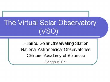 The Virtual Solar Observatory          (VSO)