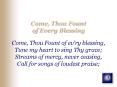 Come, Thou Fount of Every Blessing Come, Thou Fount of evry blessing, Tune my heart to sing Thy grac PowerPoint PPT Presentation