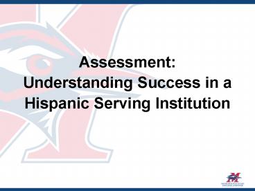 Assessment: Understanding Success in a Hispanic Serving Institution