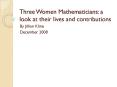 Three Women Mathematicians: a look at their lives and contributions PowerPoint PPT Presentation