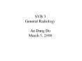 SYB 3 General Radiology An Dang Do March 5, 2008 PowerPoint PPT Presentation