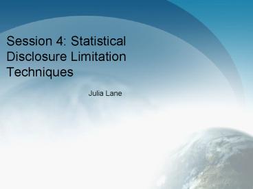 Session 4: Statistical Disclosure Limitation Techniques