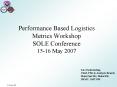 Performance Based Logistics Metrics Workshop SOLE Conference 15-16 May 2007 PowerPoint PPT Presentation