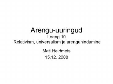 Arenguuuringud Loeng 10 Relativism, universalism ja arenguhindamine