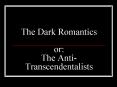 The Dark Romantics or: The AntiTranscendentalists PowerPoint PPT Presentation