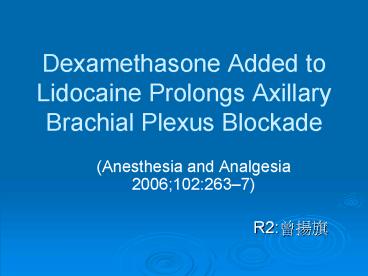 Dexamethasone Added to Lidocaine Prolongs Axillary Brachial Plexus Blockade