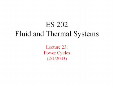 ES 202 Fluid and Thermal Systems Lecture 23: Power Cycles 242003