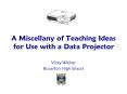 A Miscellany of Teaching Ideas for Use with a Data Projector PowerPoint PPT Presentation