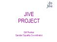 JIVE PROJECT Gill Rooker Gender Equality Coordinator PowerPoint PPT Presentation