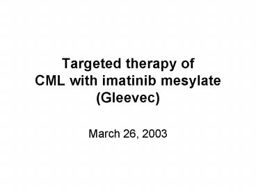 Targeted therapy of CML with imatinib mesylate Gleevec