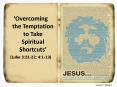 Overcoming the Temptation to Take Spiritual Shortcuts PowerPoint PPT Presentation