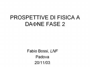 PROSPETTIVE DI FISICA A DA?NE FASE 2