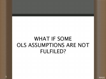 WHAT IF SOME OLS ASSUMPTIONS ARE NOT FULFILED