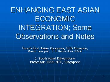 ENHANCING EAST ASIAN ECONOMIC INTEGRATION Some Observations and Notes